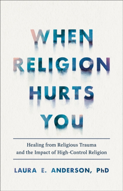 When Religion Hurts You – Healing from Religious Trauma and the Impact of High–Control Religion, Paperback / softback Book