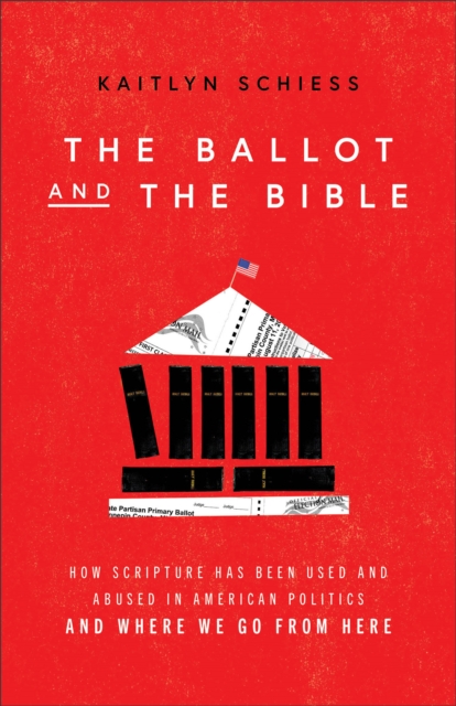 The Ballot and the Bible - How Scripture Has Been Used and Abused in American Politics and Where We Go from Here, Paperback / softback Book