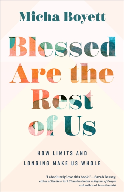 Blessed Are the Rest of Us : How Limits and Longing Make Us Whole, Paperback / softback Book