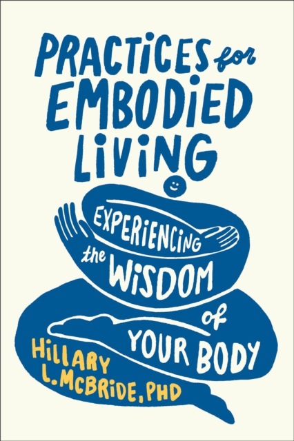 Practices for Embodied Living : Experiencing the Wisdom of Your Body, Paperback / softback Book