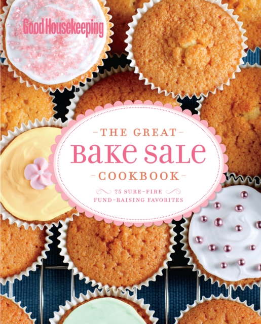 Good Housekeeping: The Great Bake Sale Cookbook : 75 Sure-Fire Fund-Raising Favorites, EPUB eBook
