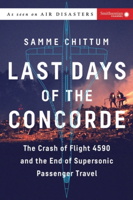 Last Days of the Concorde : The Crash of Flight 4590 and the End of Supersonic Passenger Travel, Paperback / softback Book