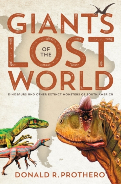 Giants of the Lost World : Dinosaurs and Other Extinct Monsters of South America, Paperback / softback Book