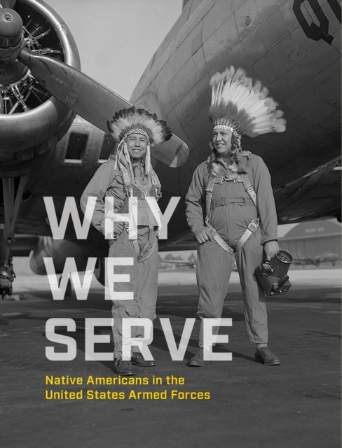Why We Serve : Native Americans in the United States Armed Forces, Hardback Book