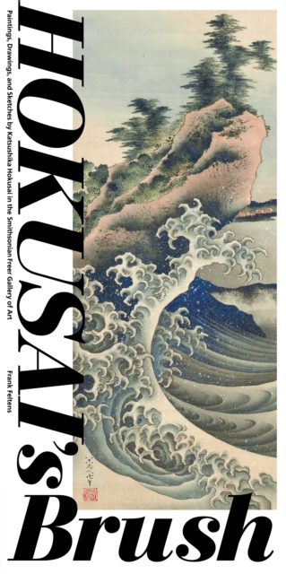 Hokusai'S Brush : Paintings, Drawings, and Sketches by Katsushika Hokusai in the Smithsonian Freer Gallery of Art, Paperback / softback Book