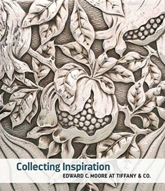 Collecting Inspiration : Edward C. Moore at Tiffany & Co., Hardback Book