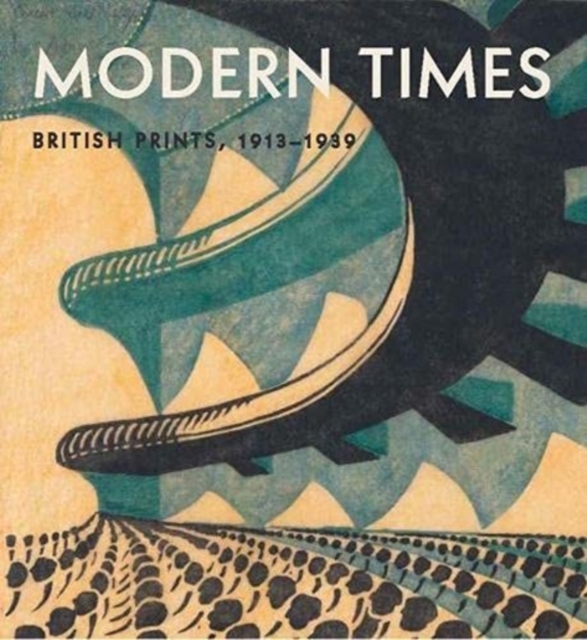 Modern Times : British Prints, 1913-1939, Hardback Book