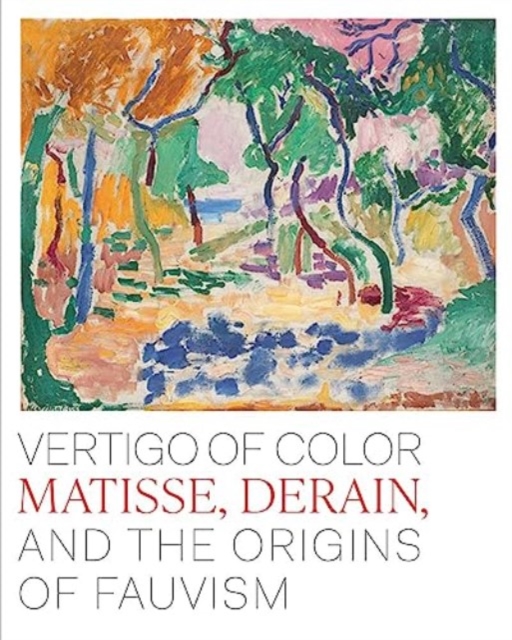Vertigo of Color : Matisse, Derain, and the Origins of Fauvism, Hardback Book