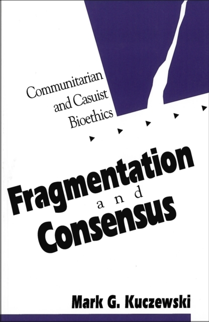 Fragmentation and Consensus : Communitarian and Casuist Bioethics, PDF eBook