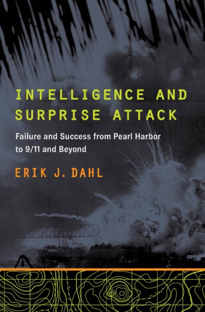 Intelligence and Surprise Attack : Failure and Success from Pearl Harbor to 9/11 and Beyond, EPUB eBook