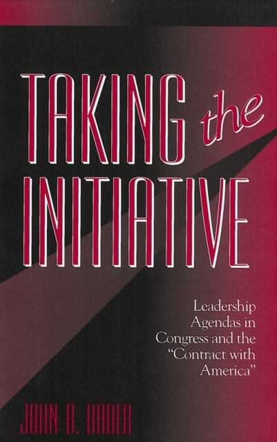 Taking the Initiative : Leadership Agendas in Congress and the "Contract With America", PDF eBook