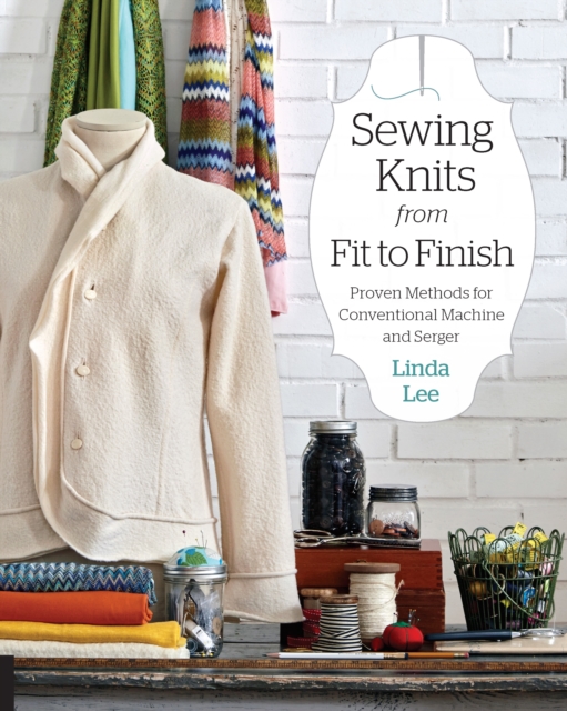 Sewing Knits from Fit to Finish : Proven Methods for Conventional Machine and Serger, Paperback / softback Book