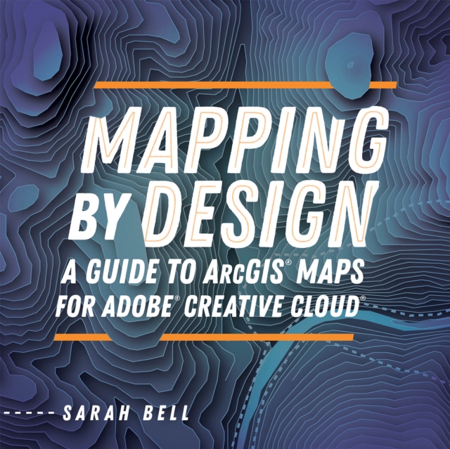 Mapping by Design : A Guide to ArcGIS Maps for Adobe Creative Cloud, EPUB eBook