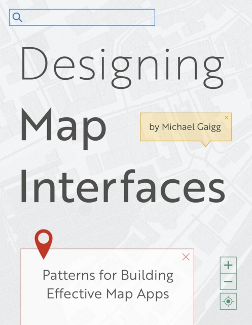 Designing Map Interfaces : Patterns for Building Effective Map Apps, Paperback / softback Book