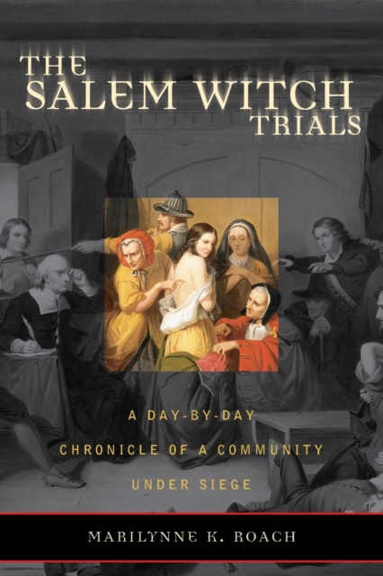The Salem Witch Trials : A Day-by-Day Chronicle of a Community Under Siege, Paperback / softback Book