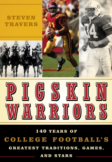 Pigskin Warriors : 140 Years of College Football's Greatest Traditions, Games, and Stars, PDF eBook