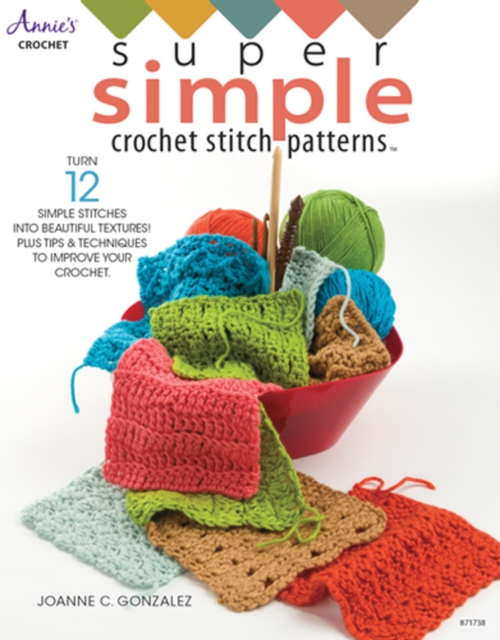Super Simple Crochet Stitch Patterns : Turn 12 Simple Stitches into Beautiful Textures! Plus Tips & Techniques to Improve Your Crochet, Paperback / softback Book