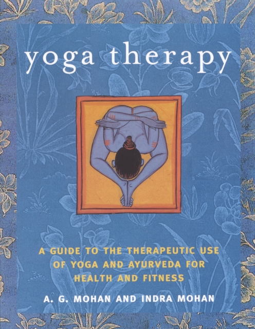 Yoga Therapy : A Guide to the Therapeutic Use of Yoga and Ayurveda for Health and Fitness, Paperback / softback Book