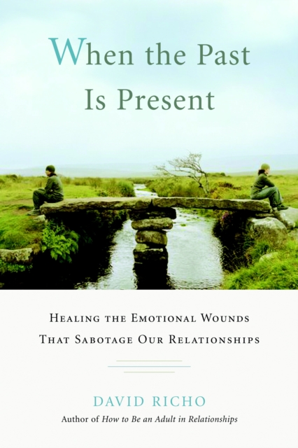 When the Past Is Present : Healing the Emotional Wounds That Sabotage Our Relationships, Paperback / softback Book