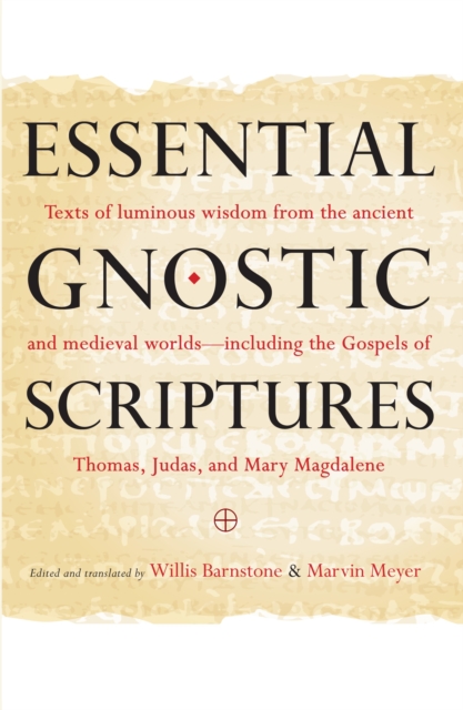 Essential Gnostic Scriptures : Texts of Luminous Wisdom from the Ancient and Medieval Worlds?Including the Gospels of Thomas, Judas, and Mary Magdalene, Paperback / softback Book
