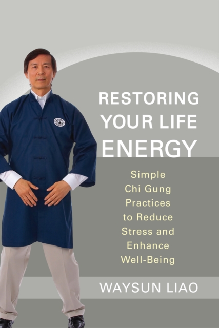 Restoring Your Life Energy : Simple Chi Gung Practices to Reduce Stress and Enhance Well-Being, Paperback / softback Book