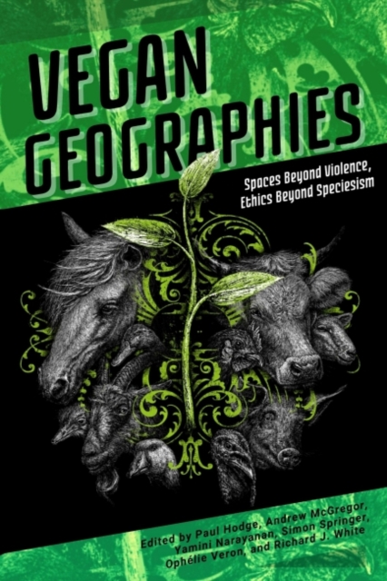 Vegan Geographies : Spaces Beyond Violence, Ethics Beyond Speciesism, Paperback / softback Book