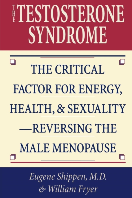 Testosterone Syndrome : The Critical Factor for Energy, Health, and Sexuality-Reversing the Male Menopause, EPUB eBook