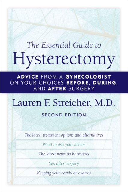 Essential Guide to Hysterectomy : Advice from a Gynecologist on Your Choices Before, During, and After Surgery, EPUB eBook