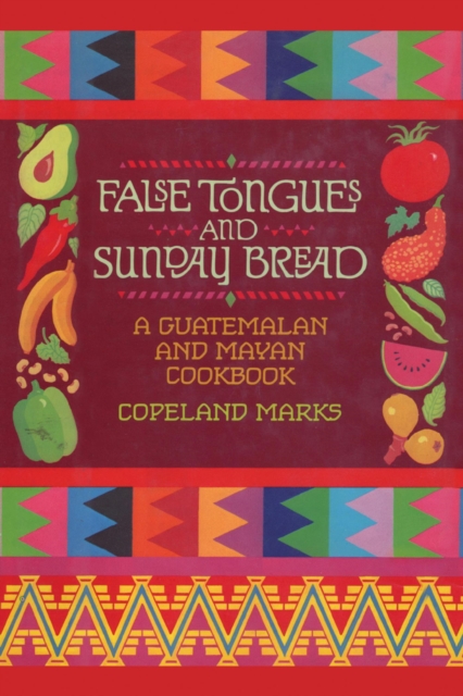 False Tongues and Sunday Bread : A Guatemalan and Mayan Cookbook, EPUB eBook