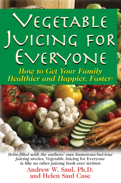 Vegetable Juicing for Everyone : How to Get Your Family Healther and Happier, Faster!, EPUB eBook