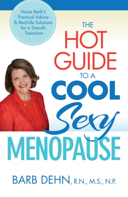 The Hot Guide to a Cool, Sexy Menopause : Nurse Barb's Practical Advice & Real-Life Solutions for a Smooth Transition, EPUB eBook