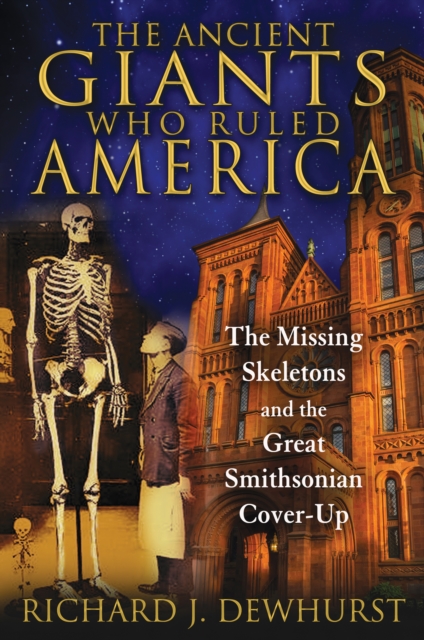 The Ancient Giants Who Ruled America : The Missing Skeletons and the Great Smithsonian Cover-Up, Paperback / softback Book