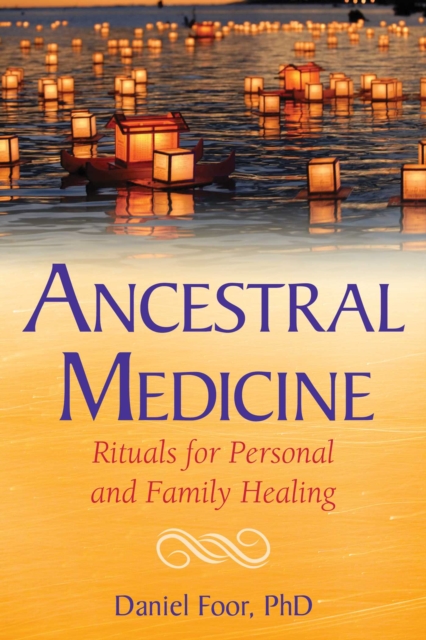 Ancestral Medicine : Rituals for Personal and Family Healing, Paperback / softback Book