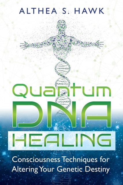 Quantum DNA Healing : Consciousness Techniques for Altering Your Genetic Destiny, EPUB eBook