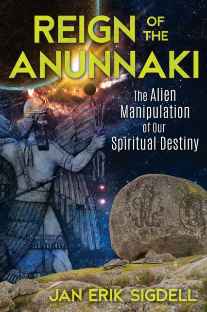 Reign of the Anunnaki : The Alien Manipulation of Our Spiritual Destiny, EPUB eBook