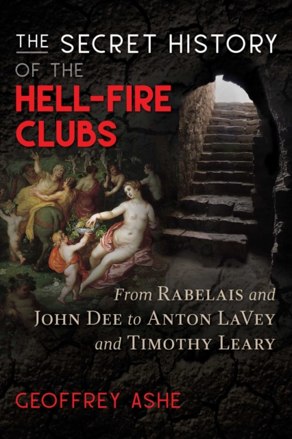The Secret History of the Hell-Fire Clubs : From Rabelais and John Dee to Anton LaVey and Timothy Leary, Paperback / softback Book