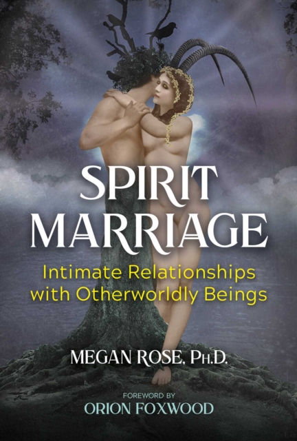 Spirit Marriage : Intimate Relationships with Otherworldly Beings, Paperback / softback Book