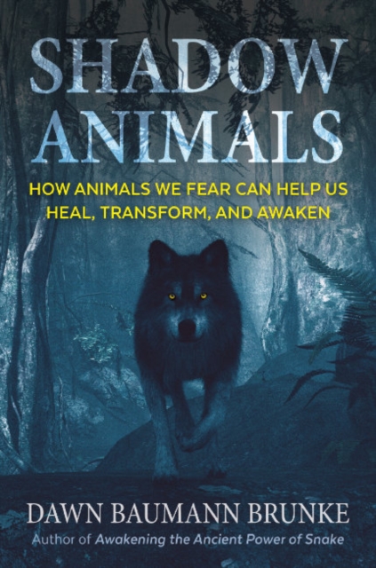Shadow Animals : How Animals We Fear Can Help Us Heal, Transform, and Awaken, Paperback / softback Book