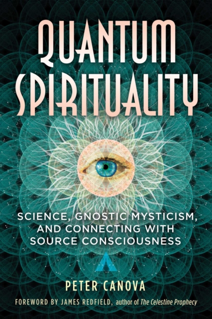 Quantum Spirituality : Science, Gnostic Mysticism, and Connecting with Source Consciousness, EPUB eBook
