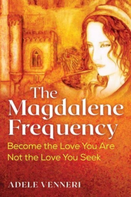 The Magdalene Frequency : Become the Love You Are, Not the Love You Seek, Paperback / softback Book