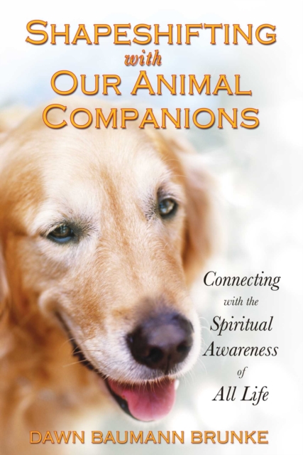 Shapeshifting with Our Animal Companions : Connecting with the Spiritual Awareness of All Life, EPUB eBook