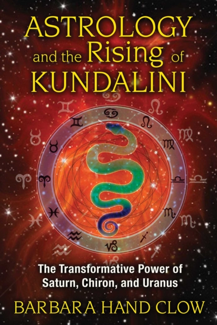 Astrology and the Rising of Kundalini : The Transformative Power of Saturn, Chiron, and Uranus, EPUB eBook