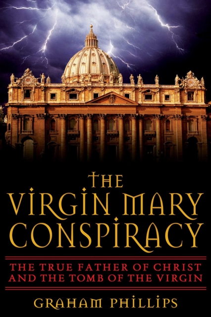 The Virgin Mary Conspiracy : The True Father of Christ and the Tomb of the Virgin, EPUB eBook