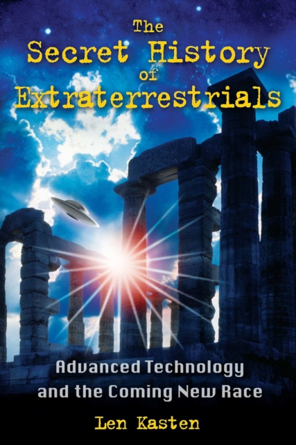 The Secret History of Extraterrestrials : Advanced Technology and the Coming New Race, EPUB eBook