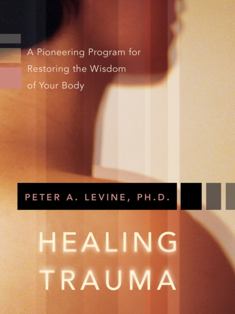 Healing Trauma : A Pioneering Program for Restoring the Wisdom of Your Body, Multiple-component retail product Book
