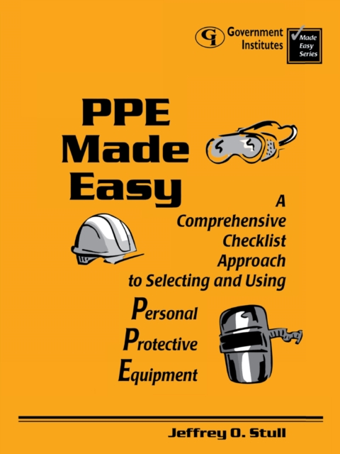 PPE Made Easy : A Comprehensive Checklist Approach to Selecting and Using Personal Protective Equipment, EPUB eBook