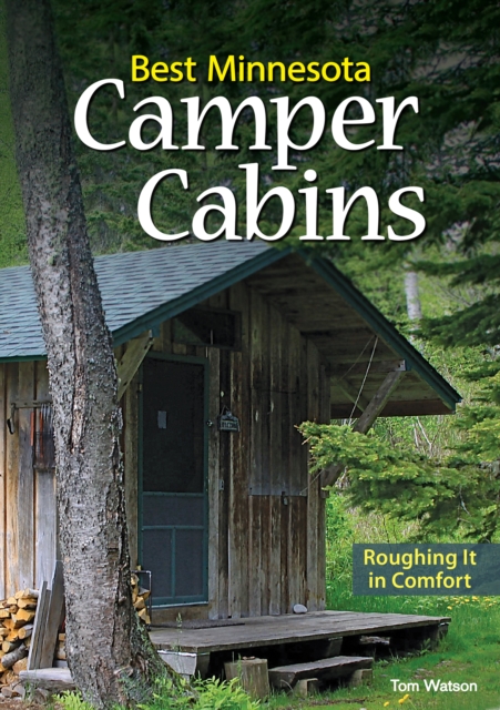 Best Minnesota Camper Cabins : Roughing It in Comfort, EPUB eBook