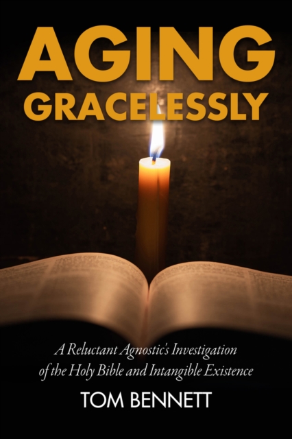 Aging Gracelessly : A Reluctant Agnostic's Reading of the Holy Bible, EPUB eBook