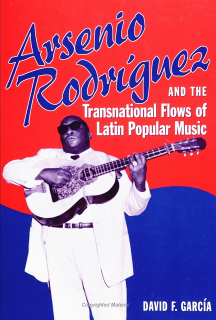 Arsenio Rodriguez and the Transnational Flows of Latin Popular Music, PDF eBook