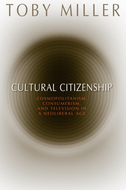 Cultural Citizenship : Cosmopolitanism, Consumerism, and Television in a Neoliberal Age, PDF eBook